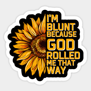 Christs Sunflower I'm Blunt Because Gods Rolled Me that way Sticker